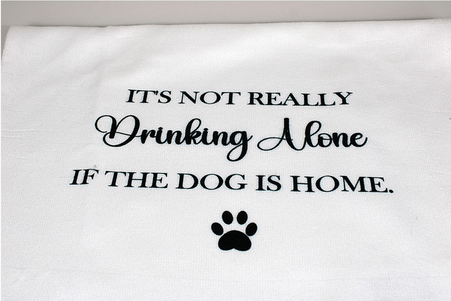 ''It's not really drinking alone if the dog is home'' Tea Towel